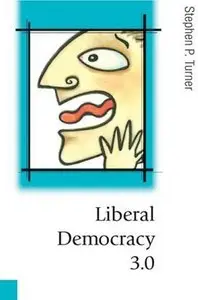 Stephen P Turner - Liberal Democracy 3.0: Civil Society in an Age of Experts