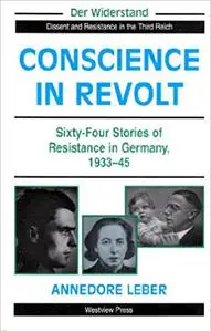 Conscience In Revolt: Sixty-four Stories Of Resistance In Germany, 1933-45