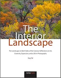 The Interior Landscape: The Landscape on Both Sides of the Camera: Reflections on Art, Creativity, Expression, and a Life in Ph