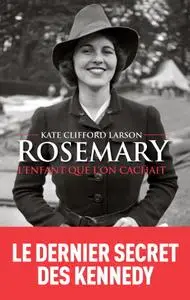 Kate Clifford Larson, "Rosemary, l'enfant que l'on cachait"