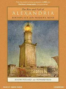 The Rise and Fall of Alexandria: Birthplace of the Modern Mind [Audiobook]