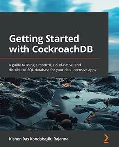 Getting Started with CockroachDB: A guide to using a modern, cloud-native, and distributed SQL database (repost)