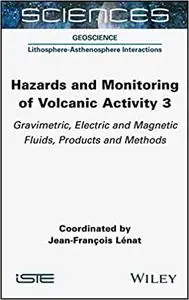 Hazards and Monitoring of Volcanic Activity 3: Gravimetric, Electric and Magnetic Fluids, Products and Methods