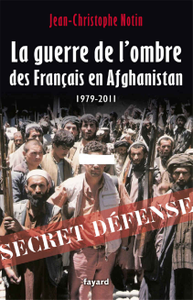 Jean-Christophe Notin, "La Guerre de l'ombre des Français en Afghanistan: 1979-2011"