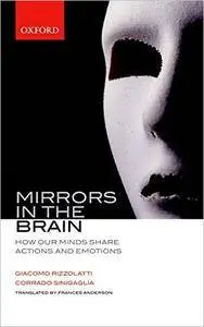 Mirrors in the Brain: How Our Minds Share Actions, Emotions, and Experience