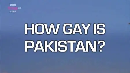 BBC - How Gay Is Pakistan? (2015)