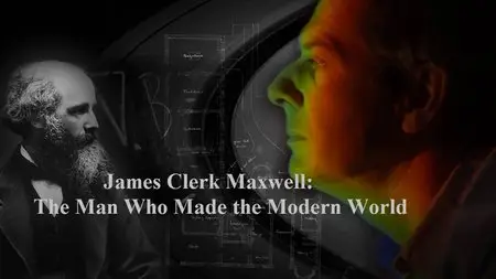 BBC - James Clerk Maxwell: The Man Who Made the Modern World (2015)
