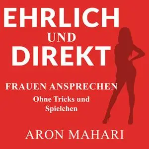 «Ehrlich und Direkt: Frauen ansprechen ohne Tricks und Spielchen» by Aron Mahari