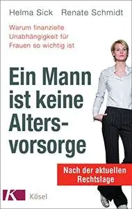 Ein Mann ist keine Altersvorsorge - Warum finanzielle Unabhängigkeit für Frauen so wichtig ist: Aktualisierte Ausgabe