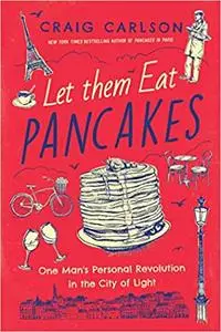 Let Them Eat Pancakes: One Man's Personal Revolution in the City of Light