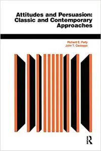 Attitudes And Persuasion: Classic And Contemporary Approaches