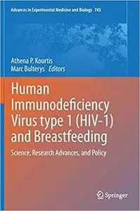 Human Immunodeficiency Virus type 1 (HIV-1) and Breastfeeding: Science, Research Advances, and Policy