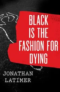 «Black Is the Fashion for Dying» by Jonathan Latimer