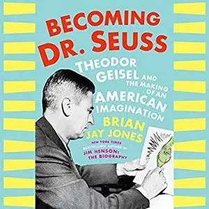 Becoming Dr. Seuss: Theodor Geisel and the Making of an American Imagination [Audiobook]