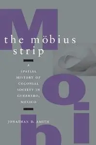 The Mobius Strip: A Spatial History of Colonial Society in Guerrero, Mexico