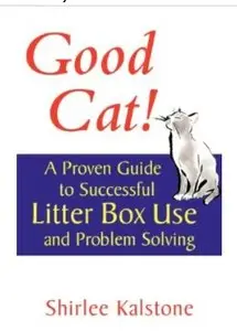 Good Cat!: A Proven Guide to Successful Litter Box Use and Problem Solving [Repost]
