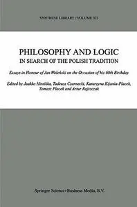Philosophy and Logic in Search of the Polish Tradition: Essays in Honour of Jan Woleński on the Occasion of his 60th Birthday