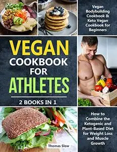 Vegan Cookbook for Athletes: 2 Books in 1: Vegan Bodybuilding Cookbook & Keto Vegetarian for Beginners