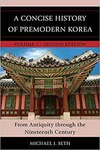 Concise History of Premodern Korea: From Antiquity Through the Nineteenth Century, Vol. 1 (2nd Edition)