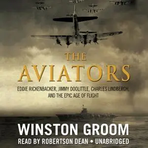 The Aviators: Eddie Rickenbacker, Jimmy Doolittle, Charles Lindbergh, and the Epic Age of Flight [Audiobook]