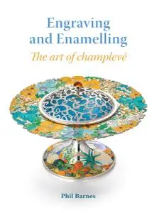 Engraving and Enamelling: The art of champleve