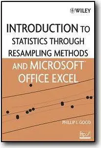 Phillip I. Good, «Introduction to Statistics Through Resampling Methods and Microsoft Office Excel»