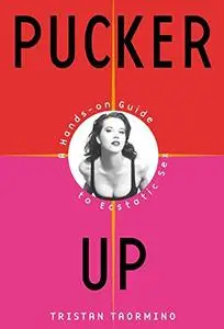 Pucker Up: A Hands-on Guide to Ecstatic Sex