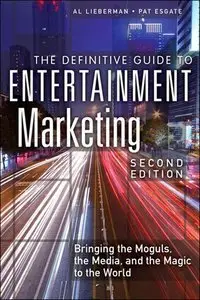 The Definitive Guide to Entertainment Marketing: Bringing the Moguls, the Media, and the Magic to the World (2nd Edition) (re)