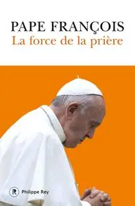 Pape François, "La force de la prière : Une respiration essentielle"