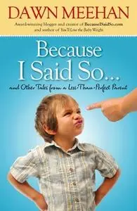 «Because I Said So: And Other Tales from a Less-Than-Perfect Parent» by Dawn Meehan