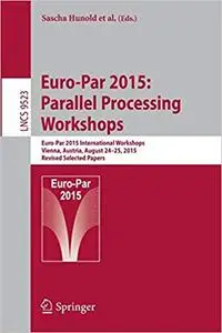 Euro-Par 2015: Parallel Processing Workshops: Euro-Par 2015 International Workshops