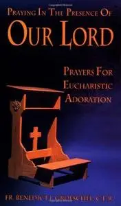 Praying in the Presence of Our Lord: Prayers for Eucharistic Adoration