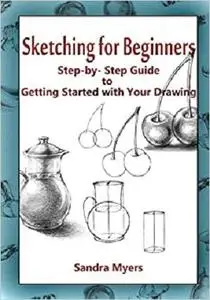 Sketching for Beginners: Step-by-Step Guide to Getting Started with Your Drawing