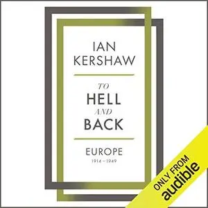 To Hell and Back: Europe, 1914-1949 by Ian Kershaw