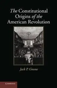 The Constitutional Origins of the American Revolution (repost)