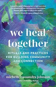 We Heal Together: Rituals and Practices for Building Community and Connection