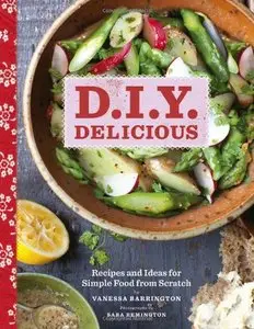 D.I.Y. Delicious: Recipes and Ideas for Simple Food from Scratch [Repost]