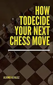 How To Decide Your Next Chess Move