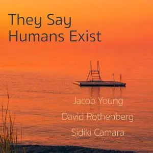 Jacob Young, Sidiki Camara & David Rothenberg - They Say Humans Exist (2020)