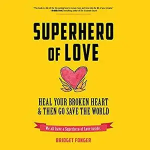 Superhero of Love: Heal Your Broken Heart & Then Go Save the World [Audiobook]