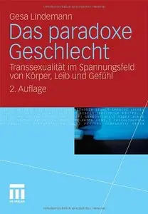 Das paradoxe Geschlecht: Transsexualität im Spannungsfeld von Körper, Leib und Gefühl, 2. Auflage (repost)