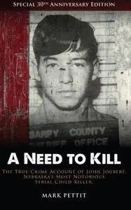 A need to kill : the true-crime account of John Joubert, Nebraska's most notorious serial child killer
