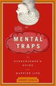 Mental Traps: The Overthinker's Guide to a Happier Life (repost)