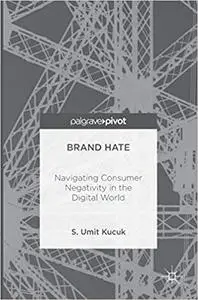 Brand Hate: Navigating Consumer Negativity in the Digital World (Repost)