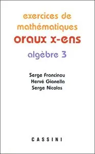 Exercices de mathematiques : Oraux x-ens, algebre. Tome 3