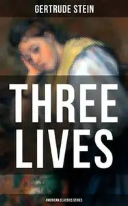 «Three Lives (American Classics Series)» by Gertrude Stein