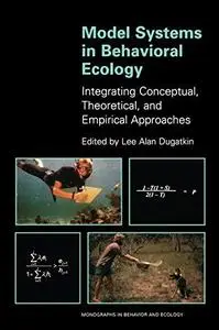 Model Systems in Behavioral Ecology: Integrating Conceptual, Theoretical, and Empirical Approaches