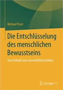 Die Entschlüsselung des menschlichen Bewusstseins: Vom Urknall zum menschlichen Denken