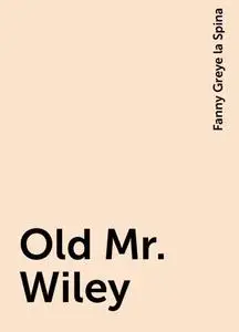 «Old Mr. Wiley» by Fanny Greye la Spina