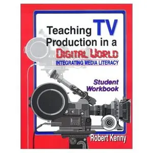 Robert Kenny,  "Teaching TV Production in a Digital World: Integrating Media Literacy"